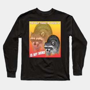 The only thing I'm losing at is my mind, raccoon meme Long Sleeve T-Shirt